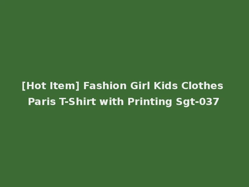 [Hot Item] Fashion Girl Kids Clothes Paris T-Shirt with Printing Sgt-037