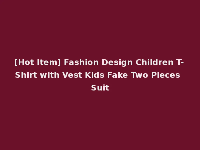 [Hot Item] Fashion Design Children T-Shirt with Vest Kids Fake Two Pieces Suit