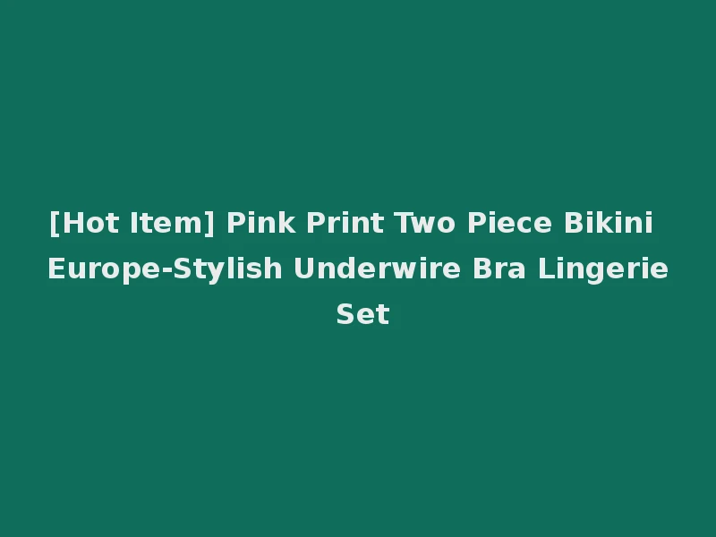 [Hot Item] Pink Print Two Piece Bikini Europe-Stylish Underwire Bra Lingerie Set