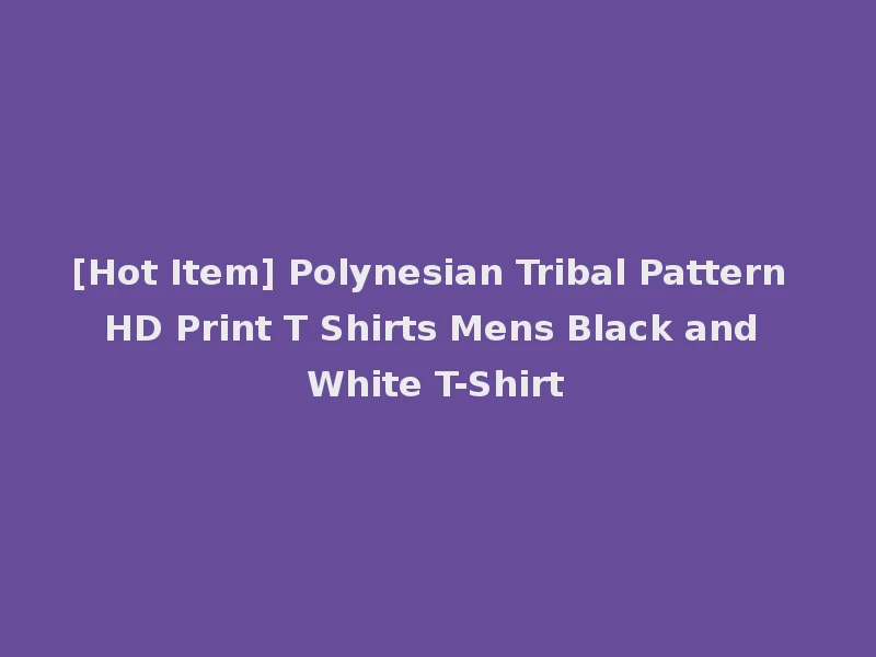 [Hot Item] Polynesian Tribal Pattern HD Print T Shirts Mens Black and White T-Shirt