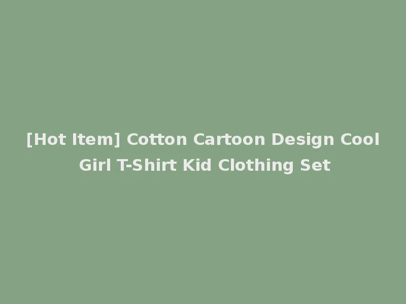 [Hot Item] Cotton Cartoon Design Cool Girl T-Shirt Kid Clothing Set