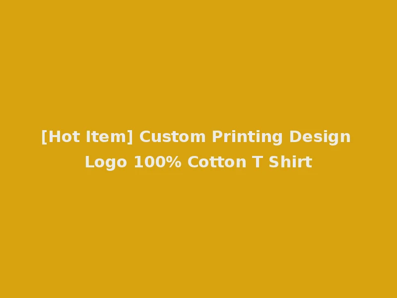 [Hot Item] Custom Printing Design Logo 100% Cotton T Shirt