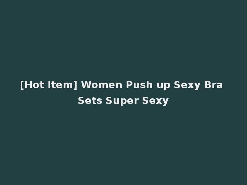 [Hot Item] Women Push up Sexy Bra Sets Super Sexy