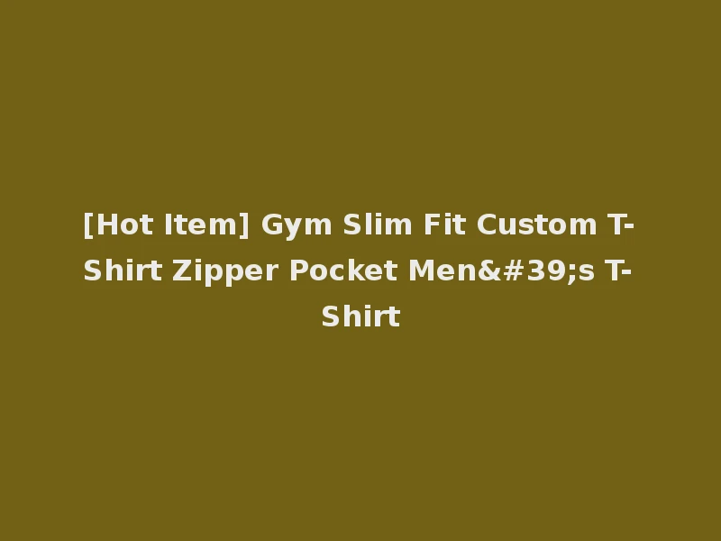 [Hot Item] Gym Slim Fit Custom T-Shirt Zipper Pocket Men's T-Shirt