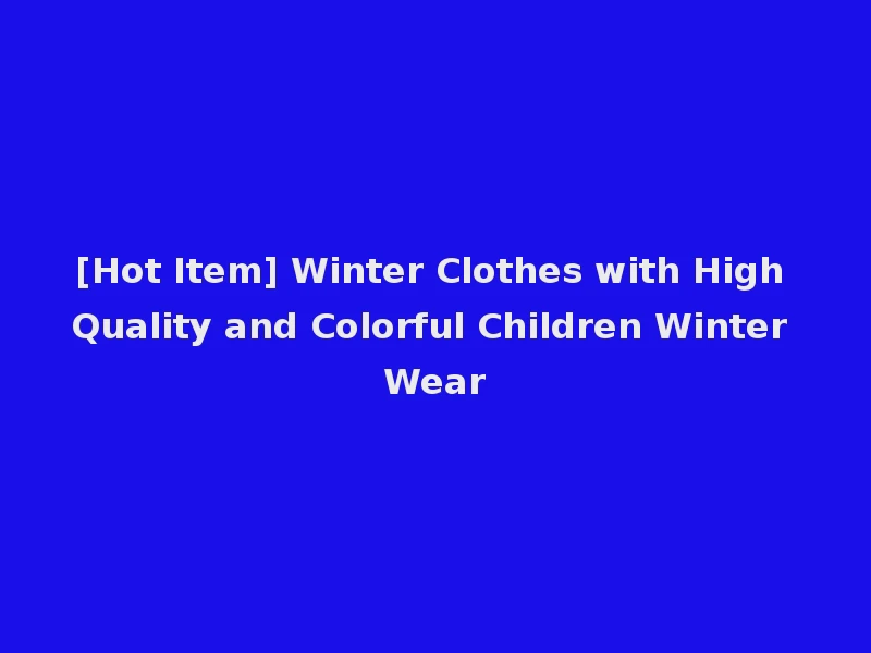 [Hot Item] Winter Clothes with High Quality and Colorful Children Winter Wear