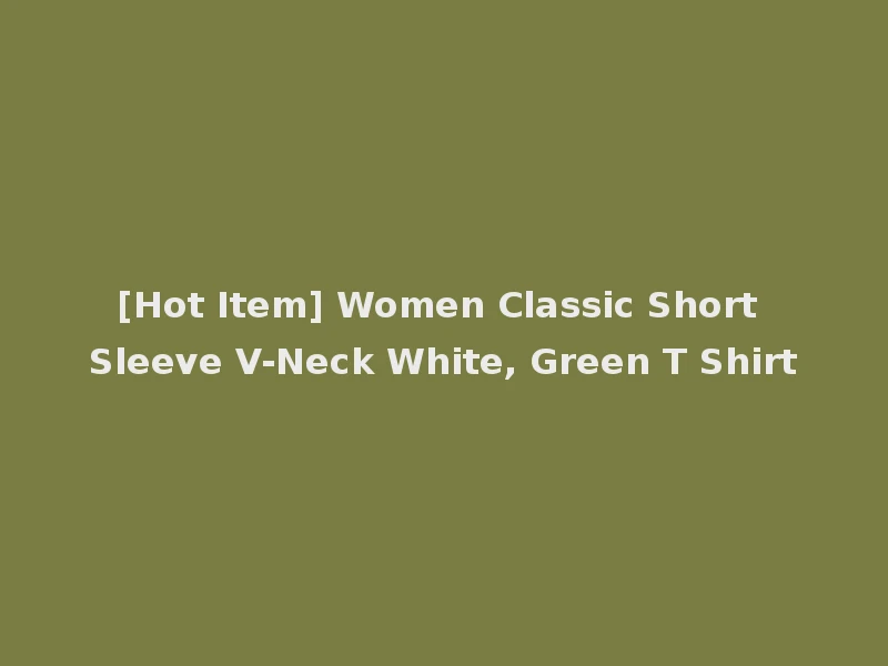 [Hot Item] Women Classic Short Sleeve V-Neck White, Green T Shirt