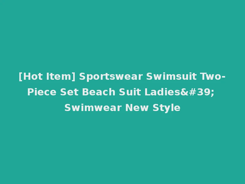 [Hot Item] Sportswear Swimsuit Two-Piece Set Beach Suit Ladies' Swimwear New Style