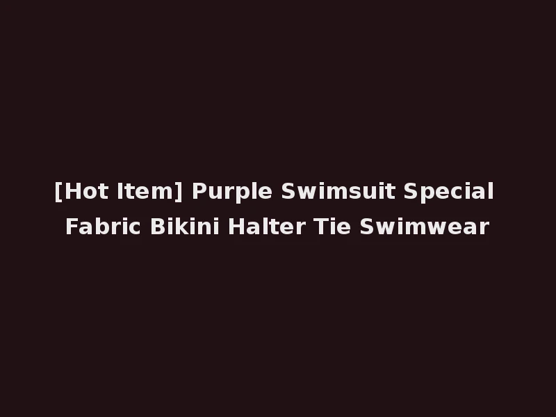 [Hot Item] Purple Swimsuit Special Fabric Bikini Halter Tie Swimwear