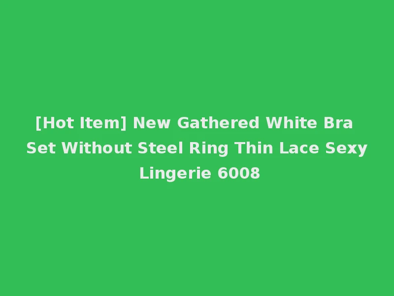 [Hot Item] New Gathered White Bra Set Without Steel Ring Thin Lace Sexy Lingerie 6008