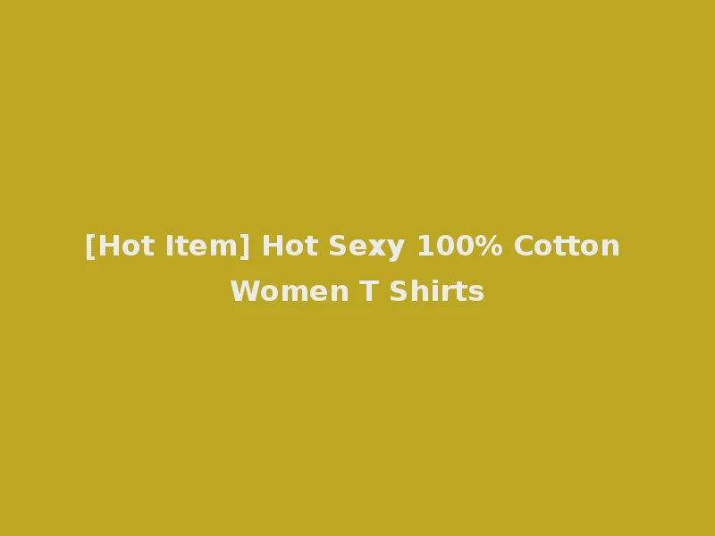 [Hot Item] Hot Sexy 100% Cotton Women T Shirts
