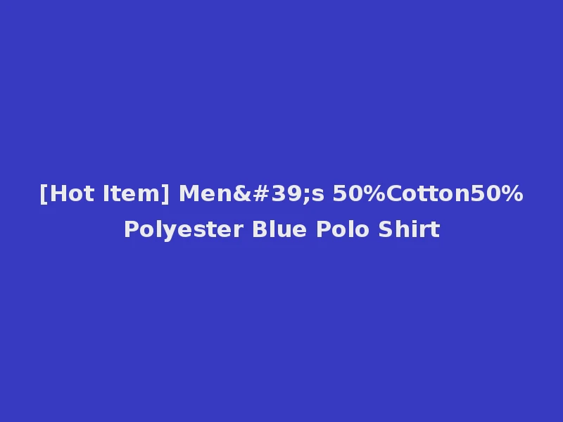 [Hot Item] Men's 50%Cotton50%Polyester Blue Polo Shirt