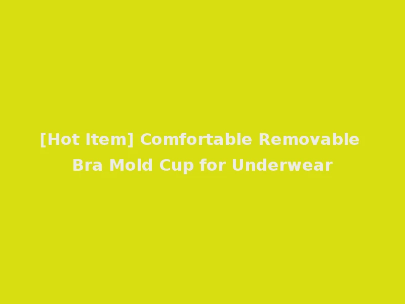 [Hot Item] Comfortable Removable Bra Mold Cup for Underwear