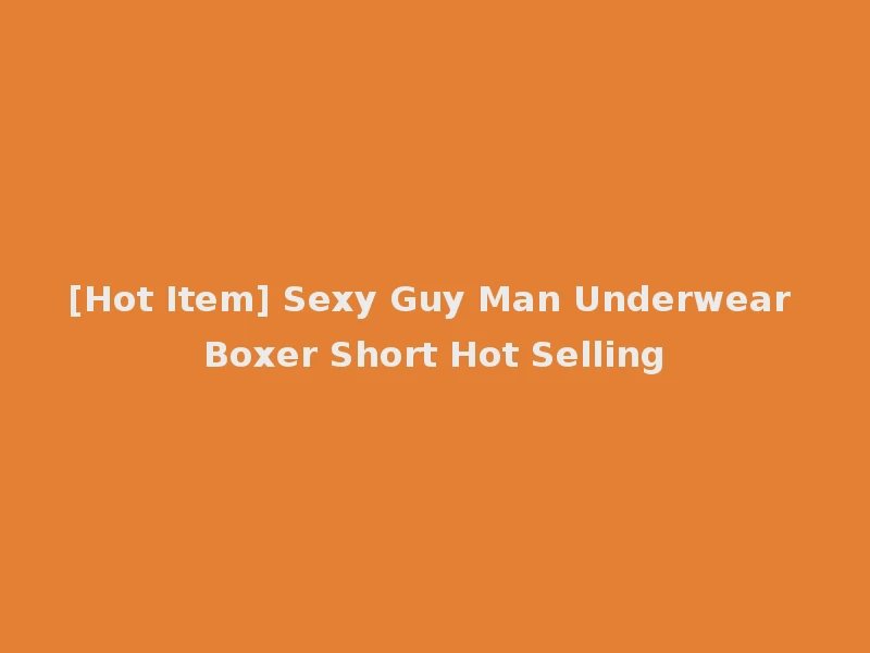 [Hot Item] Sexy Guy Man Underwear Boxer Short Hot Selling