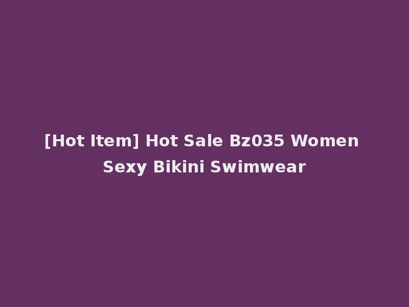 [Hot Item] Hot Sale Bz035 Women Sexy Bikini Swimwear