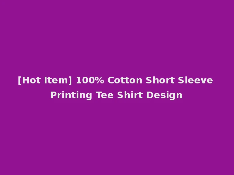 [Hot Item] 100% Cotton Short Sleeve Printing Tee Shirt Design