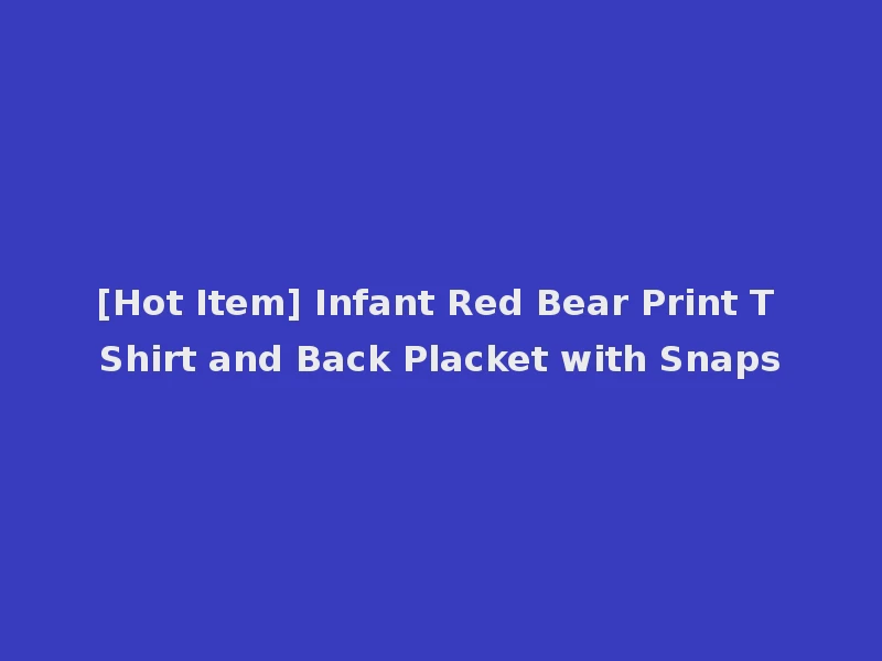 [Hot Item] Infant Red Bear Print T Shirt and Back Placket with Snaps