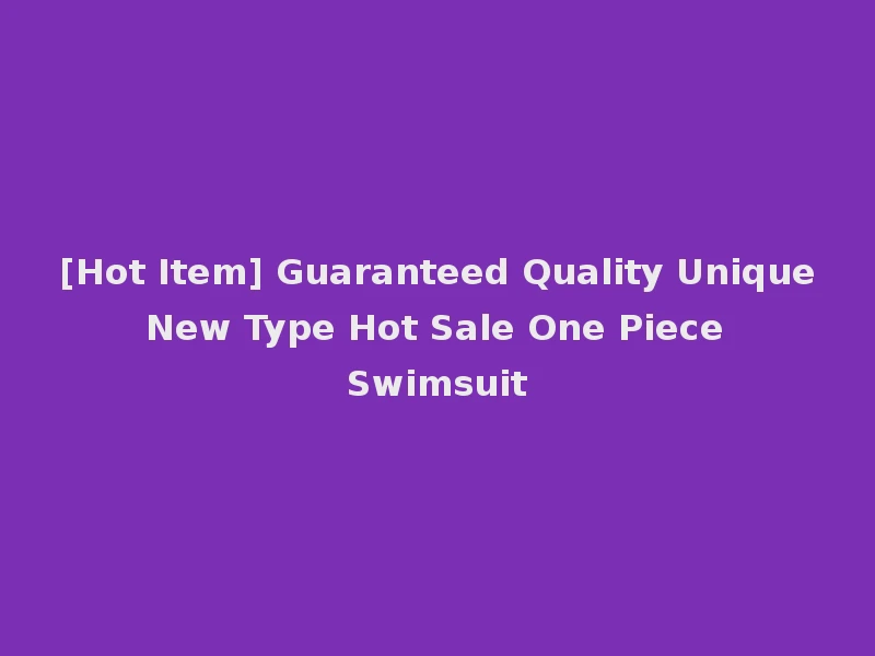 [Hot Item] Guaranteed Quality Unique New Type Hot Sale One Piece Swimsuit