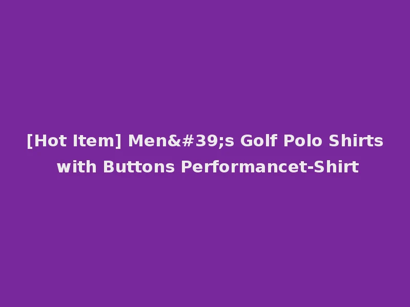 [Hot Item] Men's Golf Polo Shirts with Buttons Performancet-Shirt