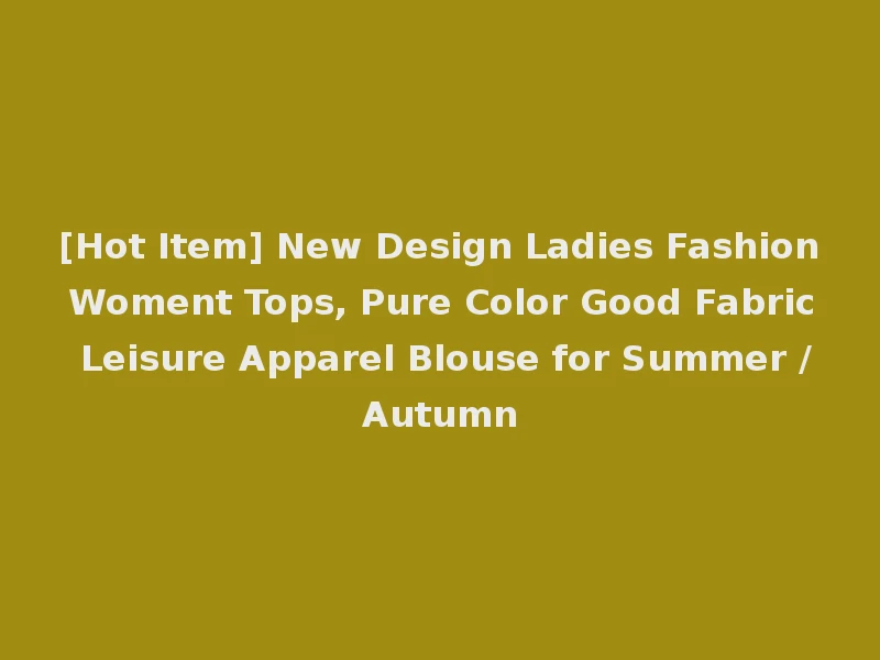 [Hot Item] New Design Ladies Fashion Woment Tops, Pure Color Good Fabric Leisure Apparel Blouse for Summer /Autumn