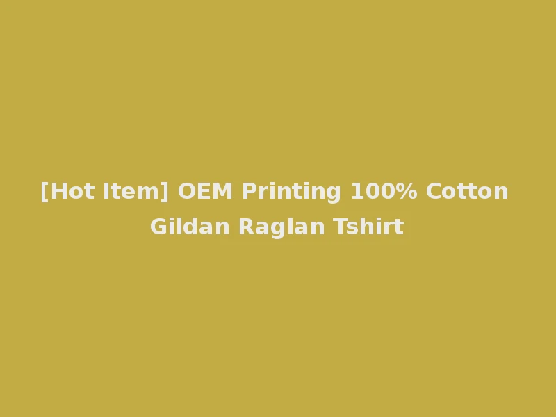 [Hot Item] OEM Printing 100% Cotton Gildan Raglan Tshirt