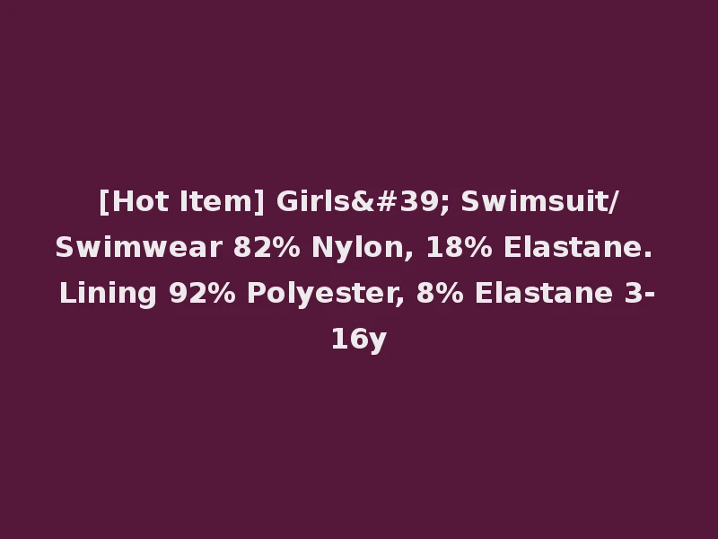 [Hot Item] Girls' Swimsuit/Swimwear 82% Nylon, 18% Elastane. Lining 92% Polyester, 8% Elastane 3-16y