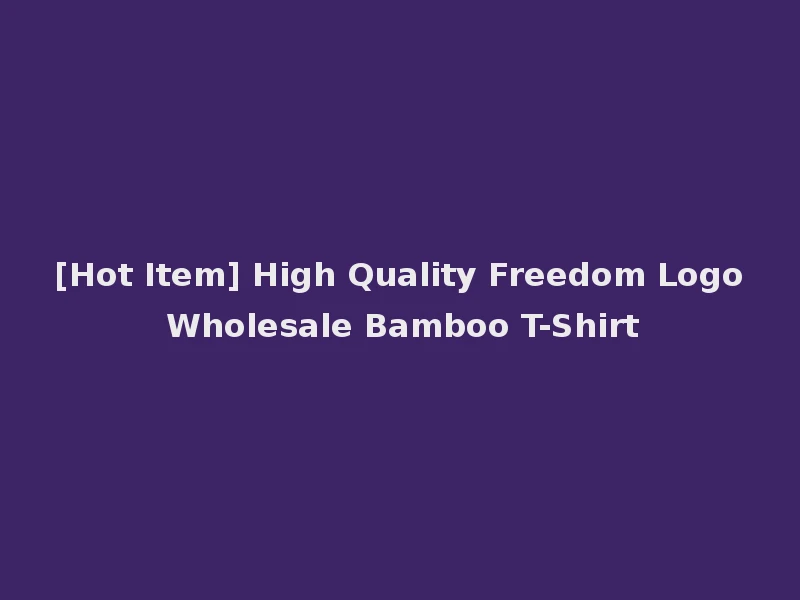 [Hot Item] High Quality Freedom Logo Wholesale Bamboo T-Shirt