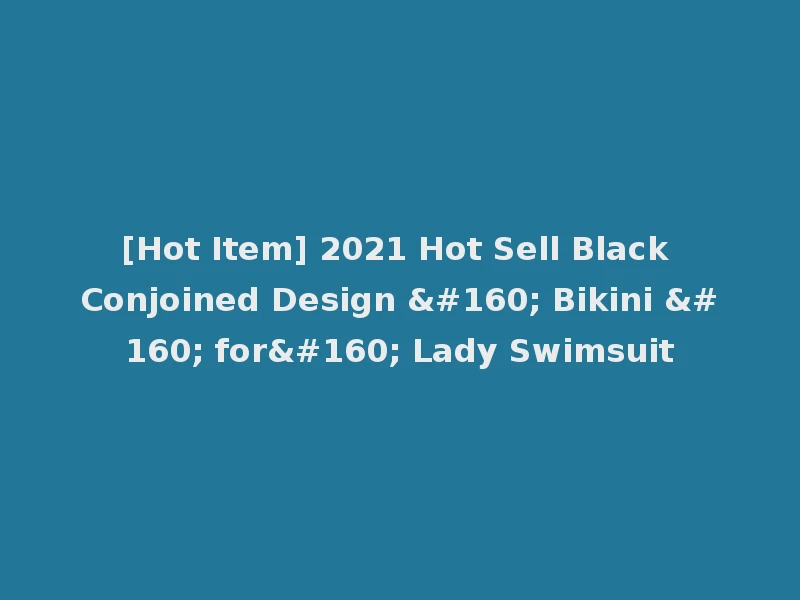 [Hot Item] 2021 Hot Sell Black Conjoined Design   Bikini   for  Lady Swimsuit