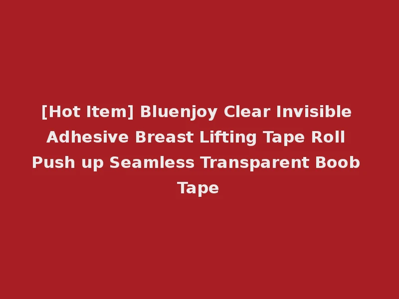 [Hot Item] Bluenjoy Clear Invisible Adhesive Breast Lifting Tape Roll Push up Seamless Transparent Boob Tape