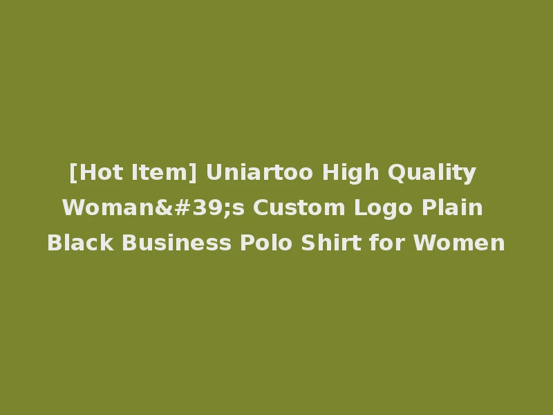 [Hot Item] Uniartoo High Quality Woman's Custom Logo Plain Black Business Polo Shirt for Women