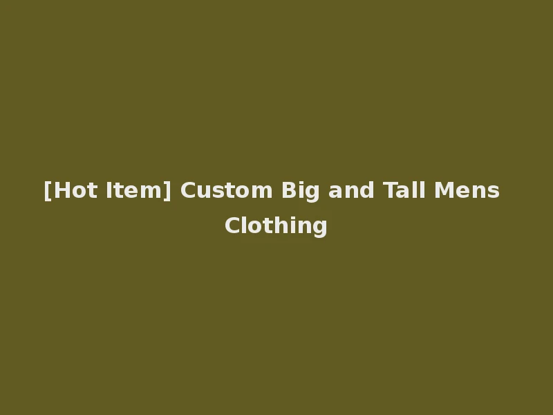 [Hot Item] Custom Big and Tall Mens Clothing