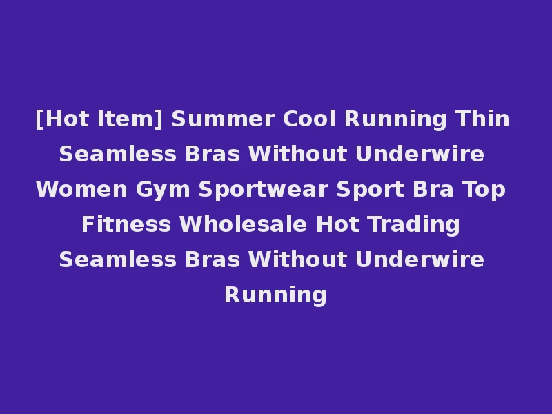 [Hot Item] Summer Cool Running Thin Seamless Bras Without Underwire Women Gym Sportwear Sport Bra Top Fitness Wholesale Hot Trading Seamless Bras Without Underwire Running