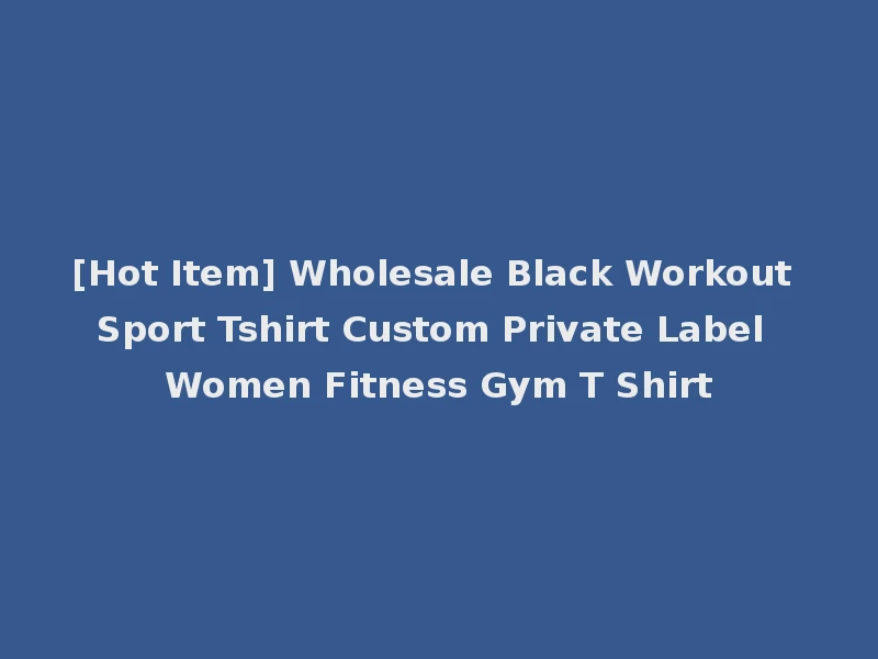 [Hot Item] Wholesale Black Workout Sport Tshirt Custom Private Label Women Fitness Gym T Shirt