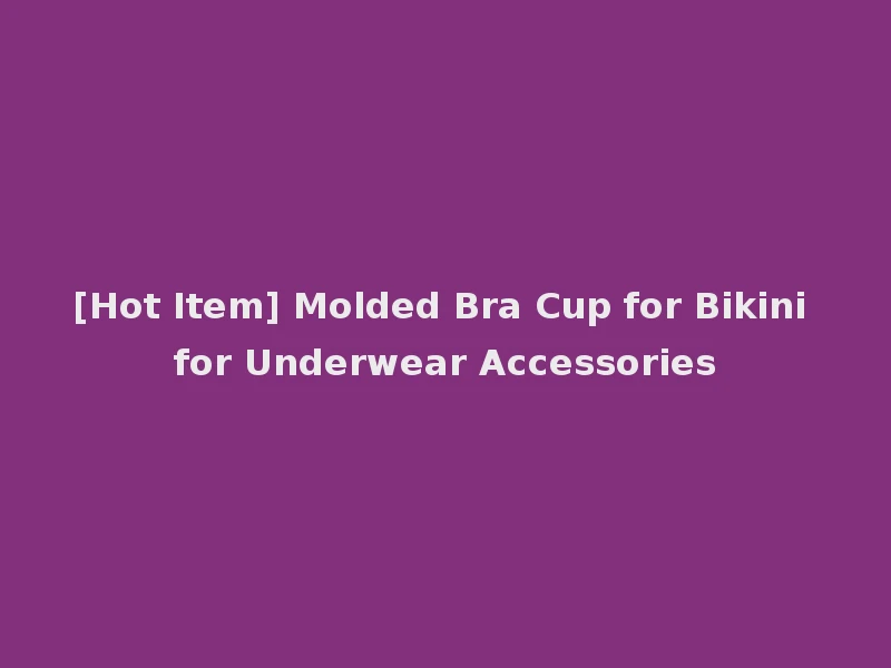 [Hot Item] Molded Bra Cup for Bikini for Underwear Accessories