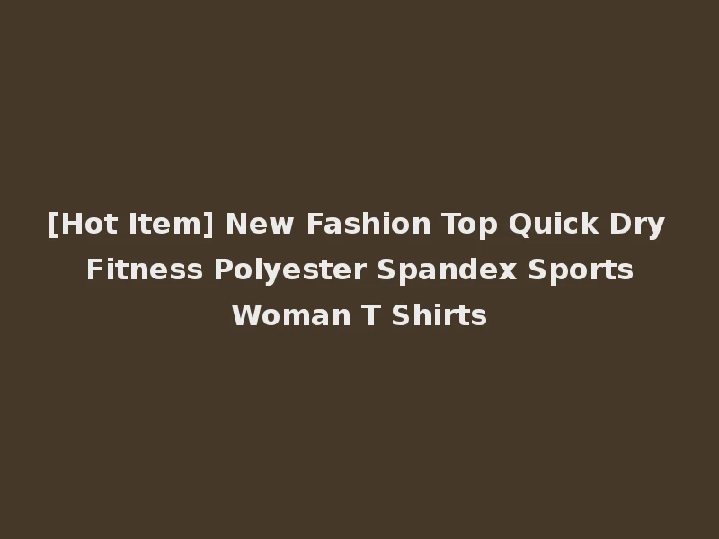 [Hot Item] New Fashion Top Quick Dry Fitness Polyester Spandex Sports Woman T Shirts