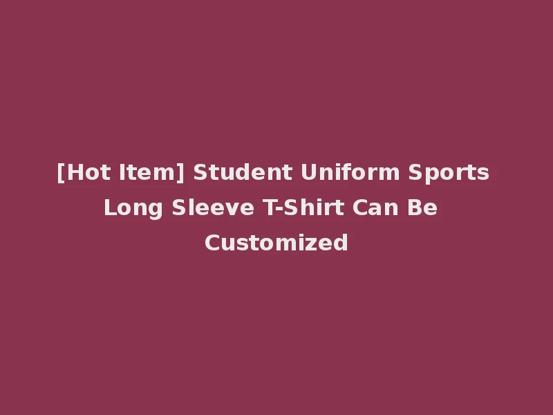 [Hot Item] Student Uniform Sports Long Sleeve T-Shirt Can Be Customized