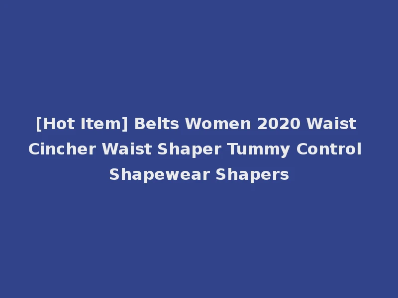 [Hot Item] Belts Women 2020 Waist Cincher Waist Shaper Tummy Control Shapewear Shapers
