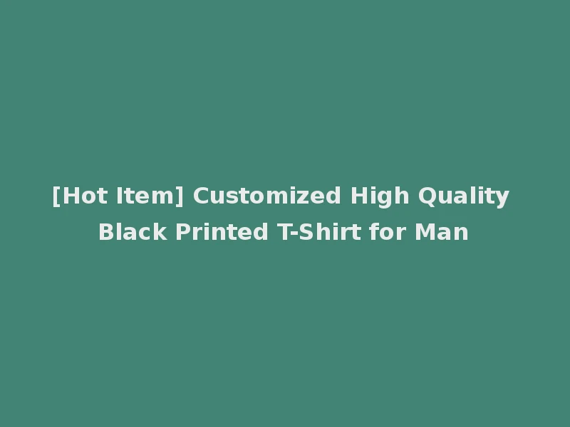 [Hot Item] Customized High Quality Black Printed T-Shirt for Man
