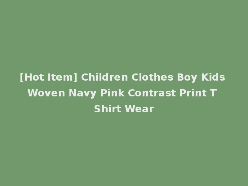 [Hot Item] Children Clothes Boy Kids Woven Navy Pink Contrast Print T Shirt Wear