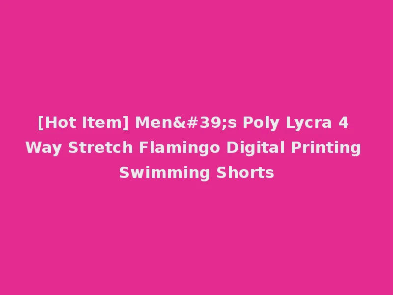 [Hot Item] Men's Poly Lycra 4 Way Stretch Flamingo Digital Printing Swimming Shorts