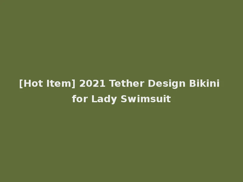 [Hot Item] 2021 Tether Design Bikini for Lady Swimsuit