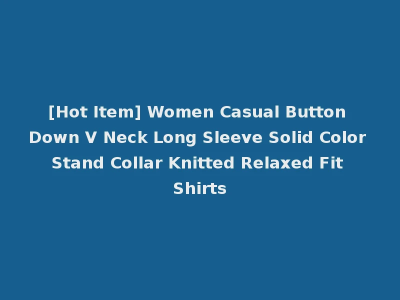 [Hot Item] Women Casual Button Down V Neck Long Sleeve Solid Color Stand Collar Knitted Relaxed Fit Shirts