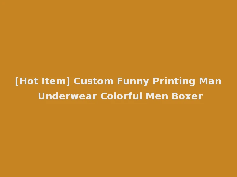 [Hot Item] Custom Funny Printing Man Underwear Colorful Men Boxer