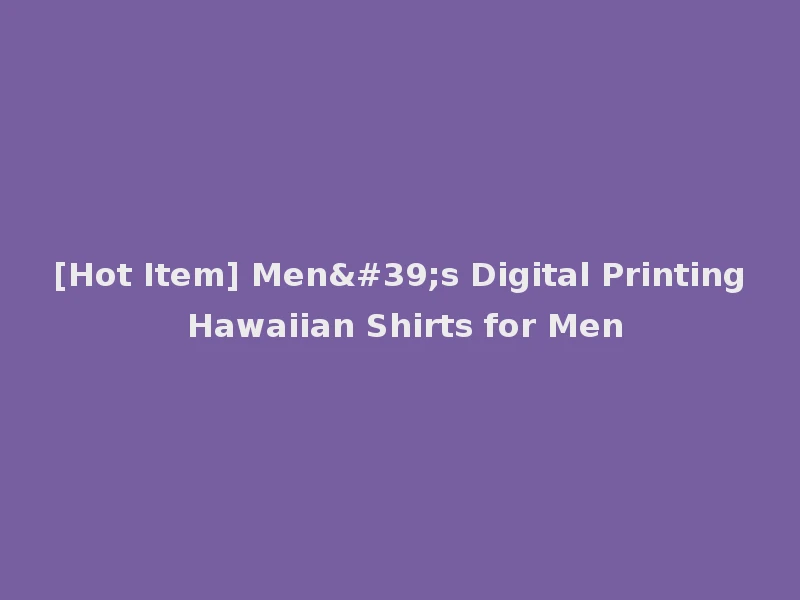 [Hot Item] Men's Digital Printing Hawaiian Shirts for Men