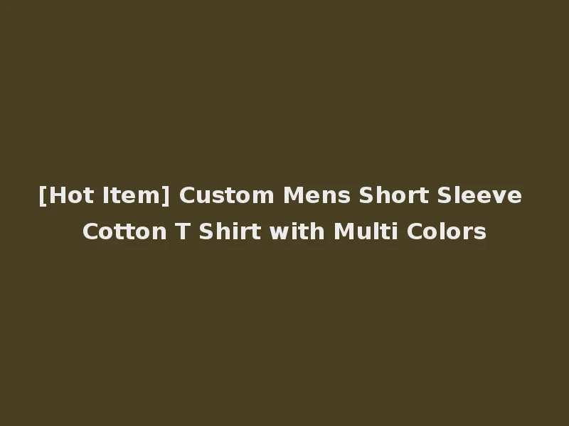 [Hot Item] Custom Mens Short Sleeve Cotton T Shirt with Multi Colors