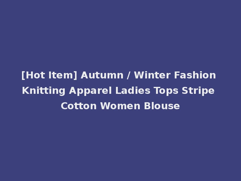 [Hot Item] Autumn / Winter Fashion Knitting Apparel Ladies Tops Stripe Cotton Women Blouse
