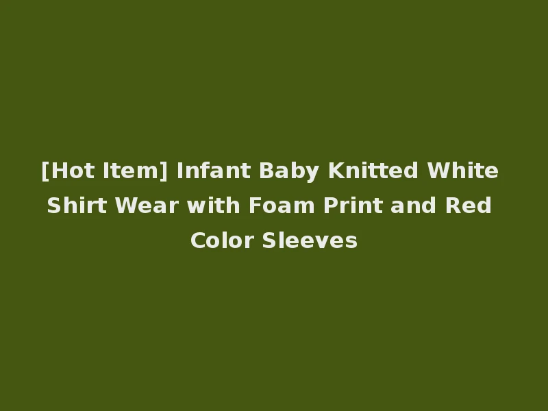 [Hot Item] Infant Baby Knitted White Shirt Wear with Foam Print and Red Color Sleeves