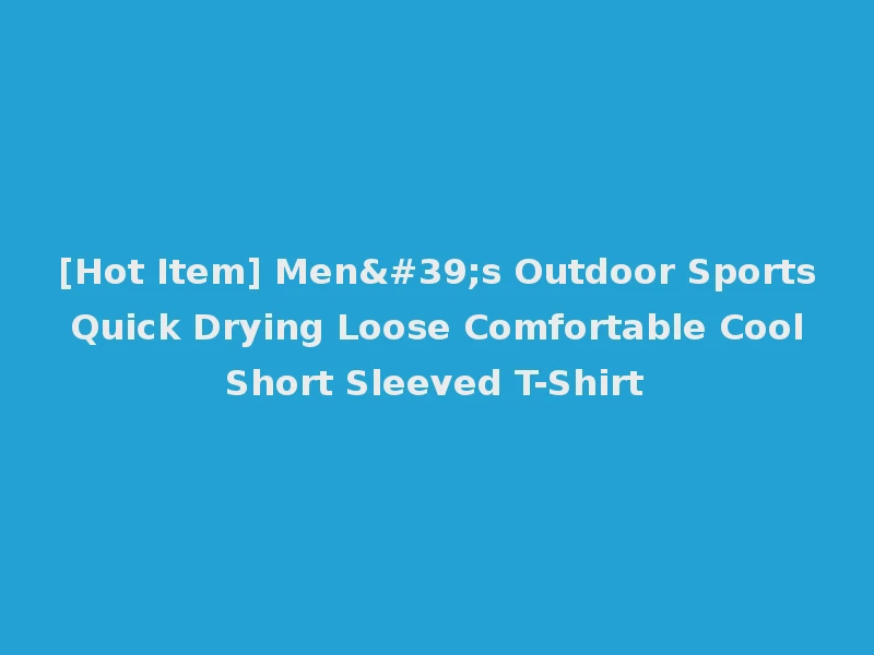 [Hot Item] Men's Outdoor Sports Quick Drying Loose Comfortable Cool Short Sleeved T-Shirt