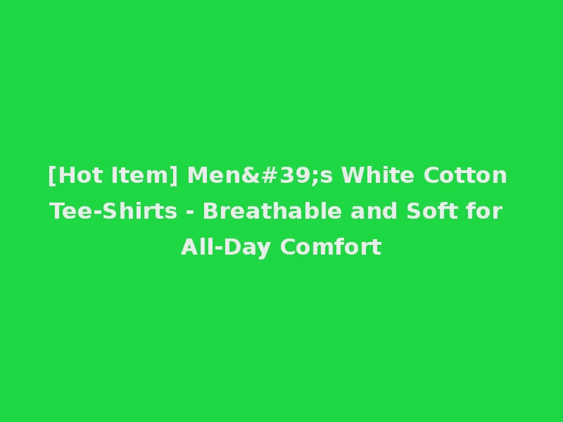 [Hot Item] Men's White Cotton Tee-Shirts - Breathable and Soft for All-Day Comfort