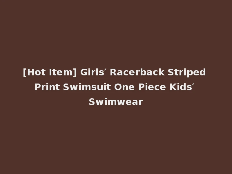 [Hot Item] Girls′ Racerback Striped Print Swimsuit One Piece Kids′ Swimwear
