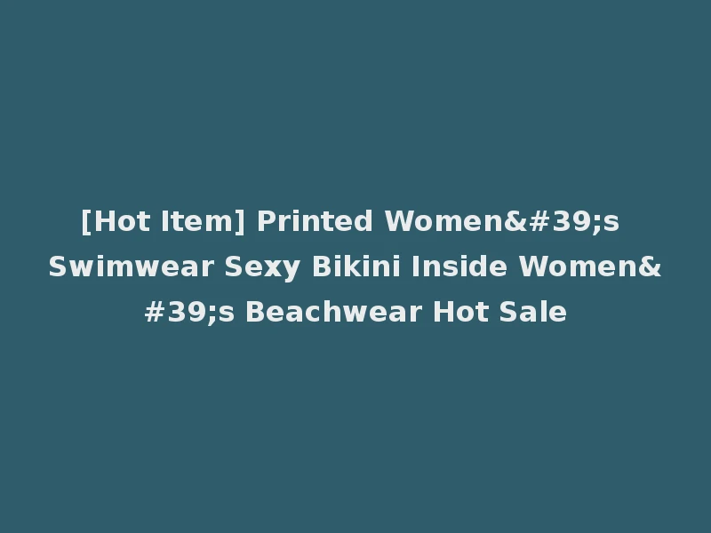 [Hot Item] Printed Women's Swimwear Sexy Bikini Inside Women's Beachwear Hot Sale